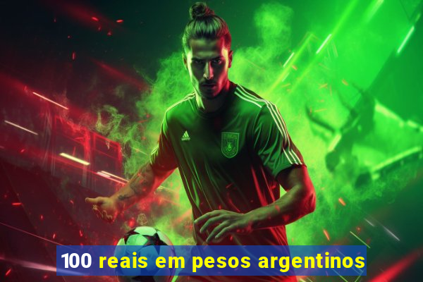 100 reais em pesos argentinos